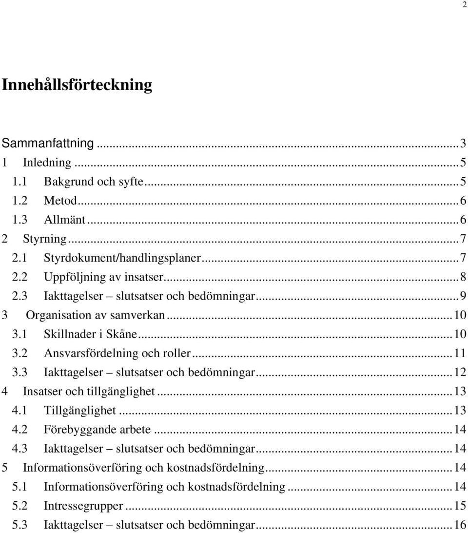 3 Iakttagelser slutsatser och bedömningar...12 4 Insatser och tillgänglighet...13 4.1 Tillgänglighet...13 4.2 Förebyggande arbete...14 4.3 Iakttagelser slutsatser och bedömningar...14 5 Informationsöverföring och kostnadsfördelning.