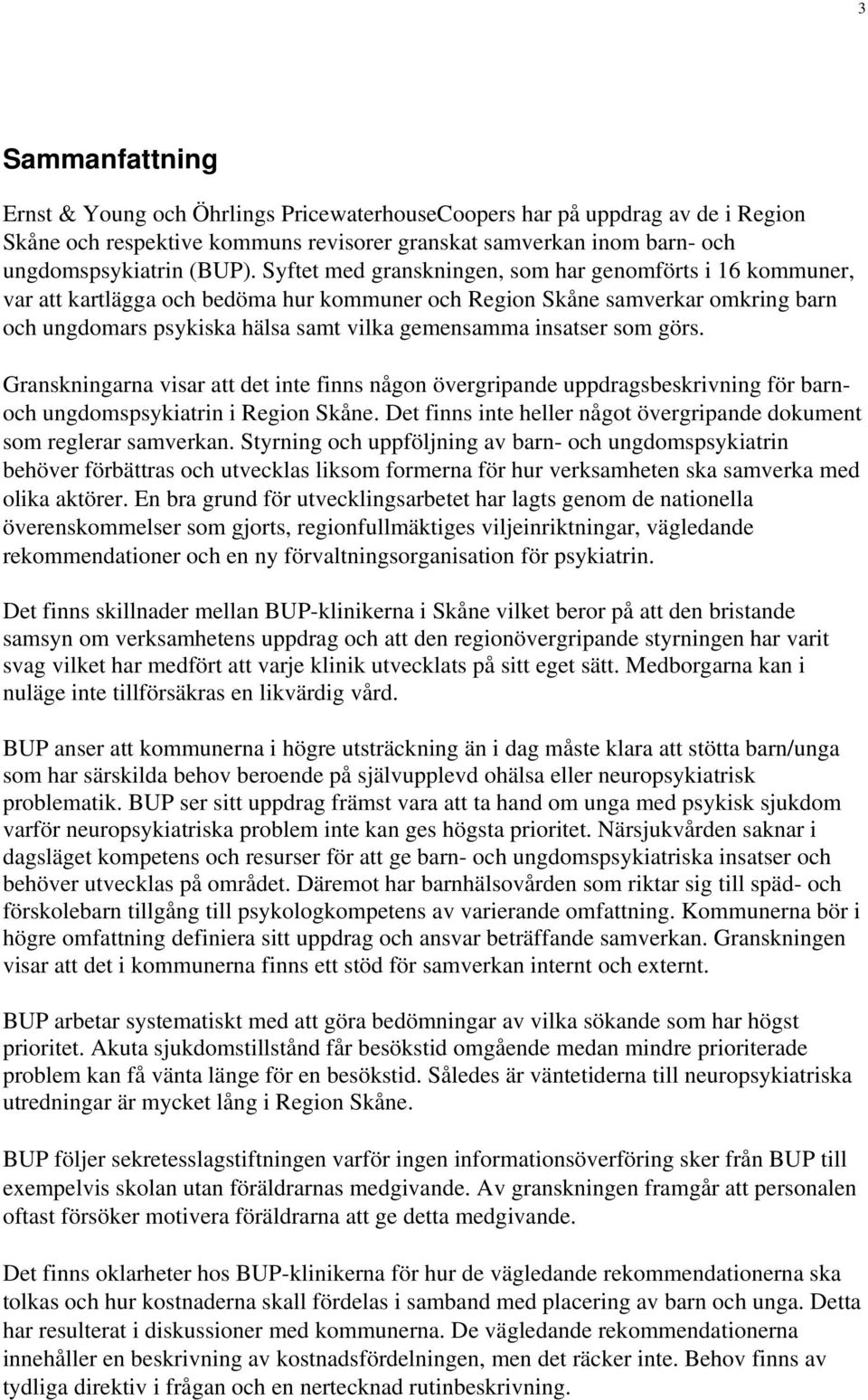 insatser som görs. Granskningarna visar att det inte finns någon övergripande uppdragsbeskrivning för barnoch ungdomspsykiatrin i Region Skåne.