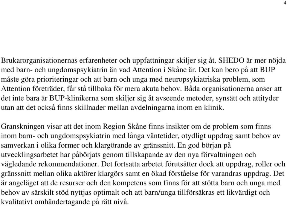 Båda organisationerna anser att det inte bara är BUP-klinikerna som skiljer sig åt avseende metoder, synsätt och attityder utan att det också finns skillnader mellan avdelningarna inom en klinik.