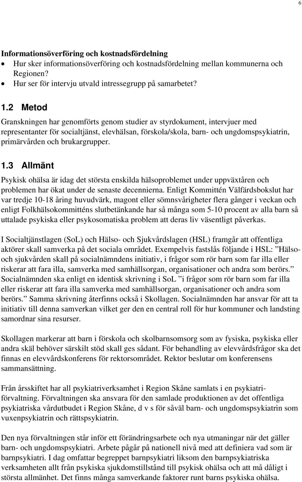 brukargrupper. 1.3 Allmänt Psykisk ohälsa är idag det största enskilda hälsoproblemet under uppväxtåren och problemen har ökat under de senaste decennierna.