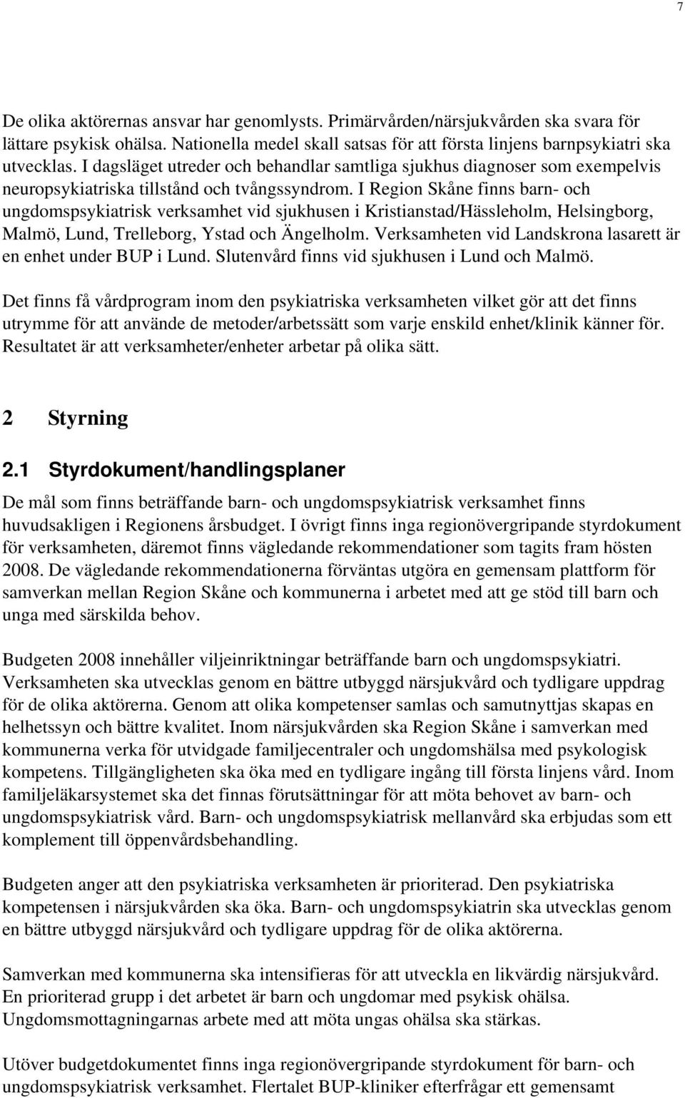 I Region Skåne finns barn- och ungdomspsykiatrisk verksamhet vid sjukhusen i Kristianstad/Hässleholm, Helsingborg, Malmö, Lund, Trelleborg, Ystad och Ängelholm.