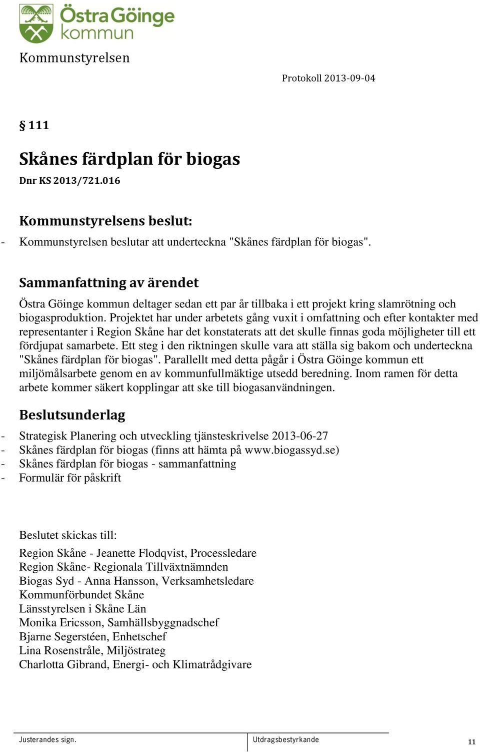 Projektet har under arbetets gång vuxit i omfattning och efter kontakter med representanter i Region Skåne har det konstaterats att det skulle finnas goda möjligheter till ett fördjupat samarbete.