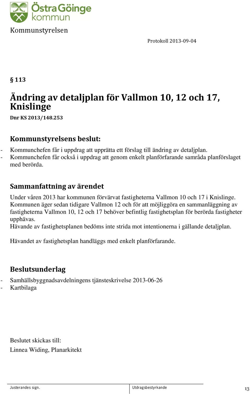 Kommunen äger sedan tidigare Vallmon 12 och för att möjliggöra en sammanläggning av fastigheterna Vallmon 10, 12 och 17 behöver befintlig fastighetsplan för berörda fastigheter upphävas.