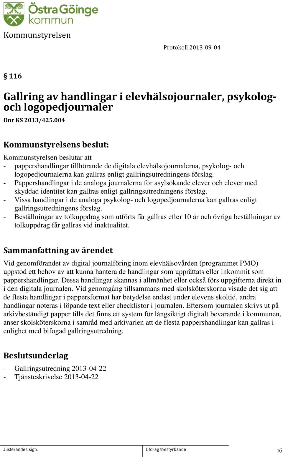 - Pappershandlingar i de analoga journalerna för asylsökande elever och elever med skyddad identitet kan gallras enligt gallringsutredningens förslag.