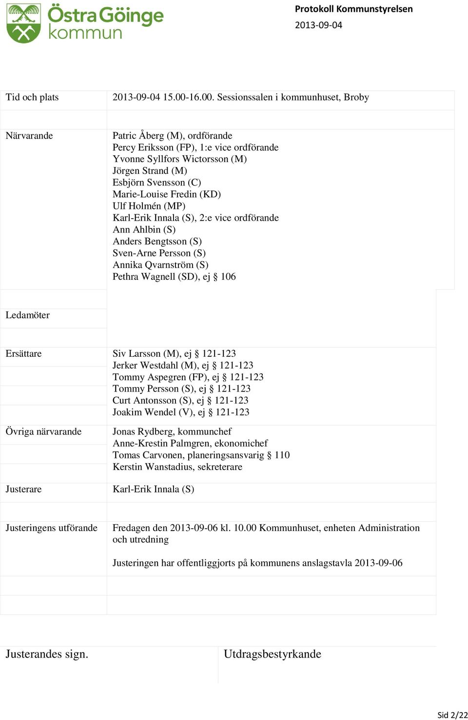 Sessionssalen i kommunhuset, Broby Närvarande Patric Åberg (M), ordförande Percy Eriksson (FP), 1:e vice ordförande Yvonne Syllfors Wictorsson (M) Jörgen Strand (M) Esbjörn Svensson (C) Marie-Louise