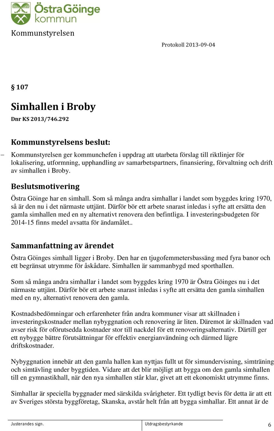 Broby. Beslutsmotivering Östra Göinge har en simhall. Som så många andra simhallar i landet som byggdes kring 1970, så är den nu i det närmaste uttjänt.