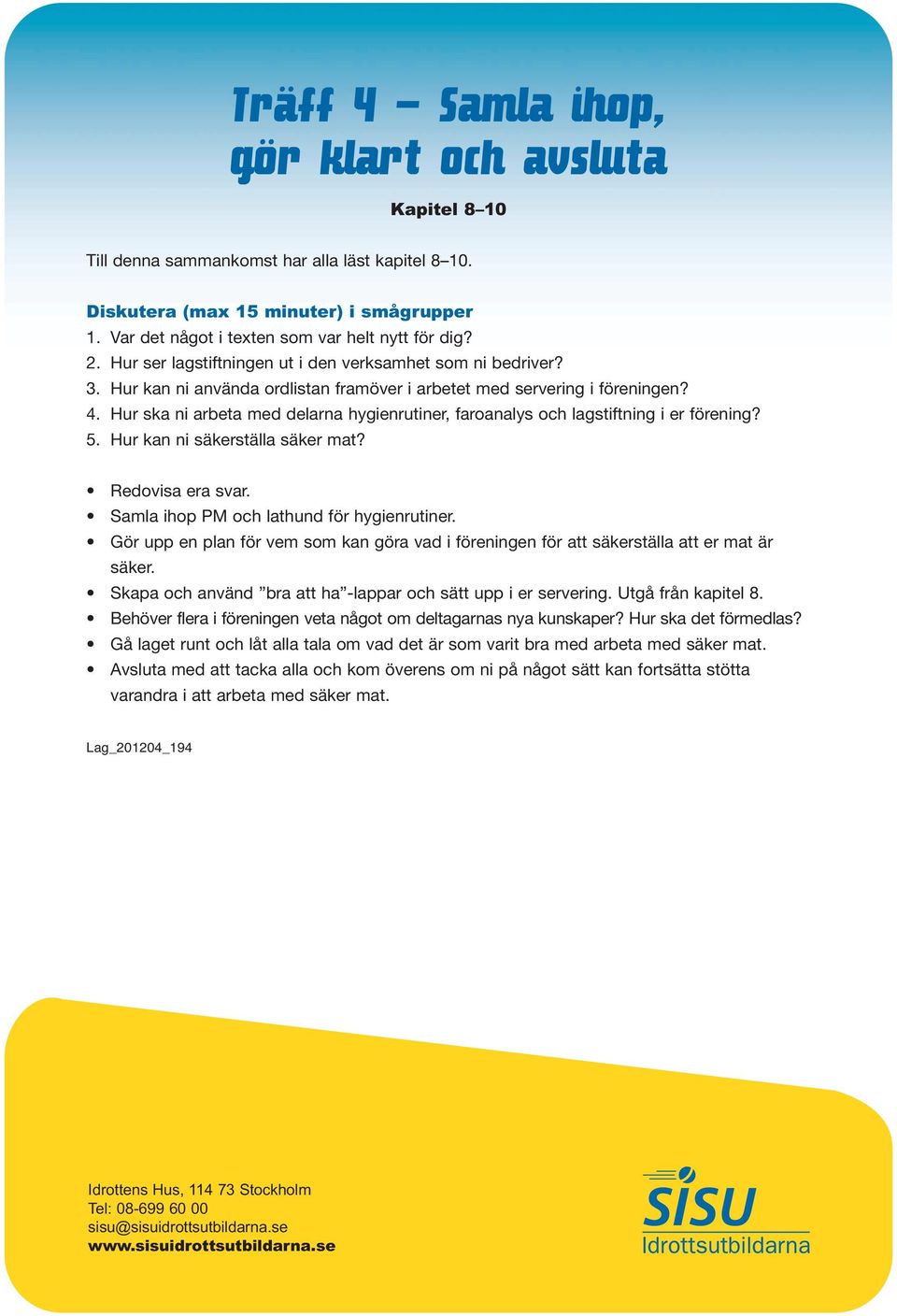 Hur ska ni arbeta med delarna hygienrutiner, faroanalys och lagstiftning i er förening? 5. Hur kan ni säkerställa säker mat? Redovisa era svar. Samla ihop PM och lathund för hygienrutiner.