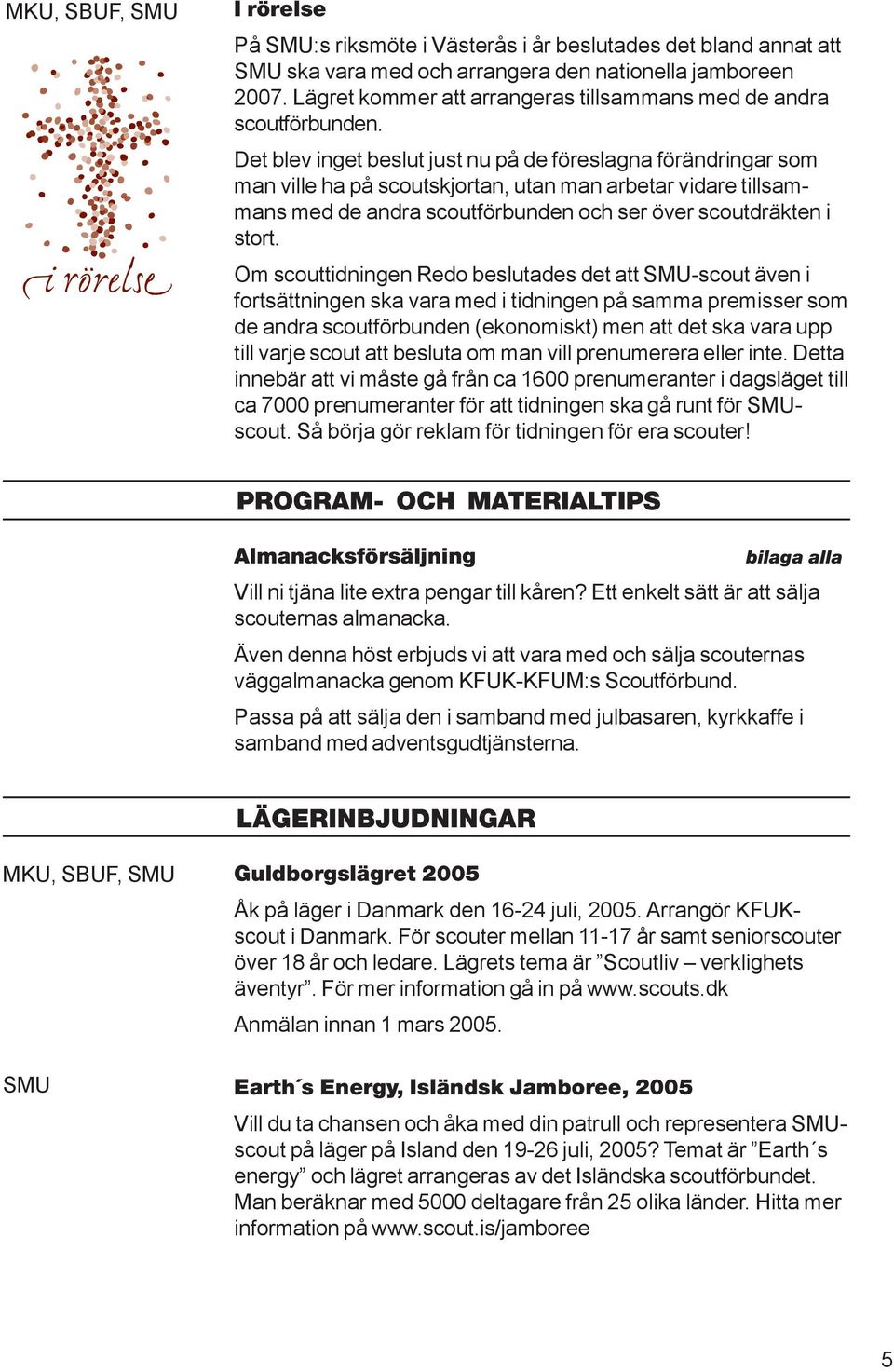 Om scouttidningen Redo beslutades det att -scout även i fortsättningen ska vara med i tidningen på samma premisser som de andra scoutförbunden (ekonomiskt) men att det ska vara upp till varje scout