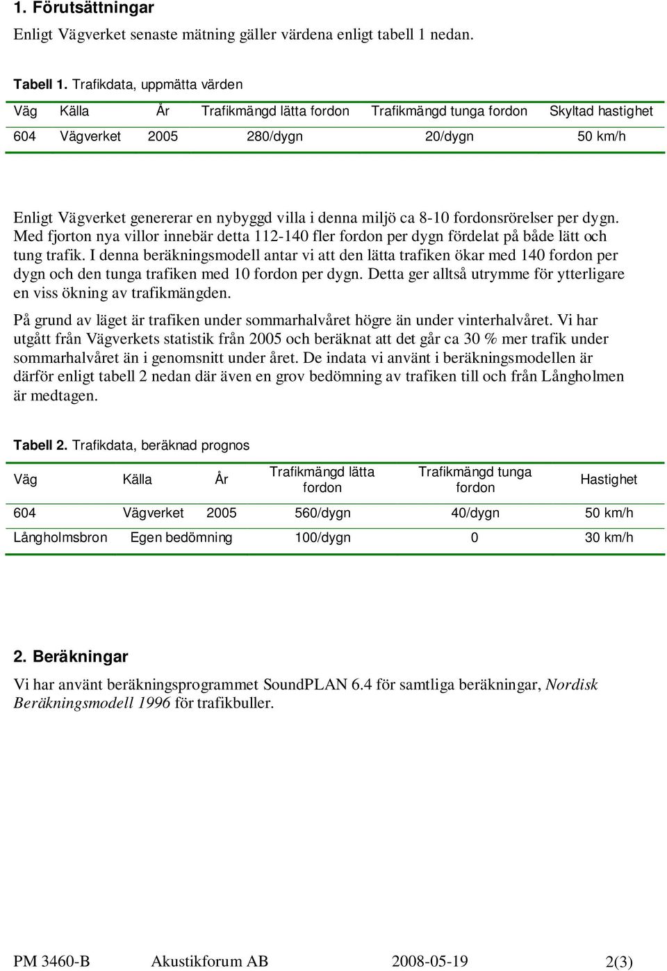 denna miljö ca 8-10 fordonsrörelser per dygn. Med fjorton nya villor innebär detta 112-140 fler fordon per dygn fördelat på både lätt och tung trafik.