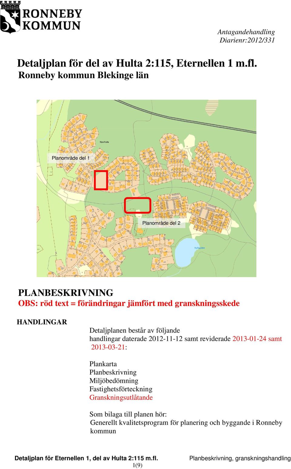 granskningsskede HANDLINGAR Detaljplanen består av följande handlingar daterade 2012-11-12 samt reviderade 2013-01-24 samt