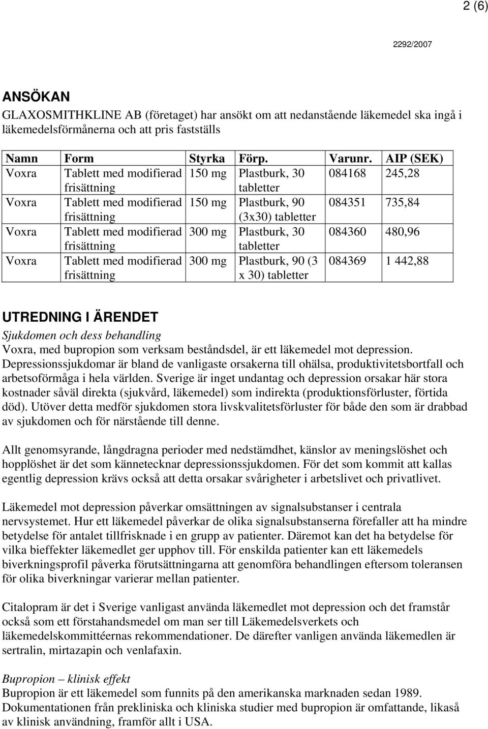 084360 480,96 Voxra Tablett med modifierad 300 mg Plastburk, 90 (3 084369 1 442,88 x 30) UTREDNING I ÄRENDET Sjukdomen och dess behandling Voxra, med bupropion som verksam beståndsdel, är ett