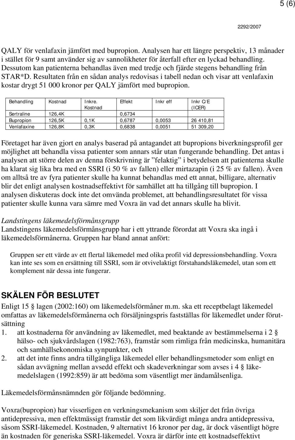 Resultaten från en sådan analys redovisas i tabell nedan och visar att venlafaxin kostar drygt 51 000 kronor per QALY jämfört med bupropion. Behandling Kostnad Inkre.