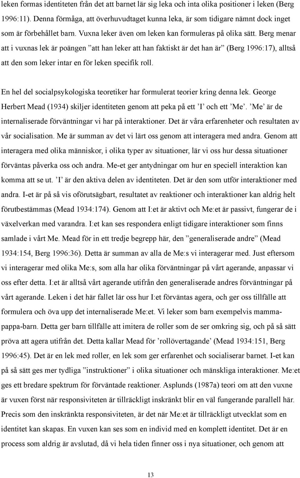 Berg menar att i vuxnas lek är poängen att han leker att han faktiskt är det han är (Berg 1996:17), alltså att den som leker intar en för leken specifik roll.