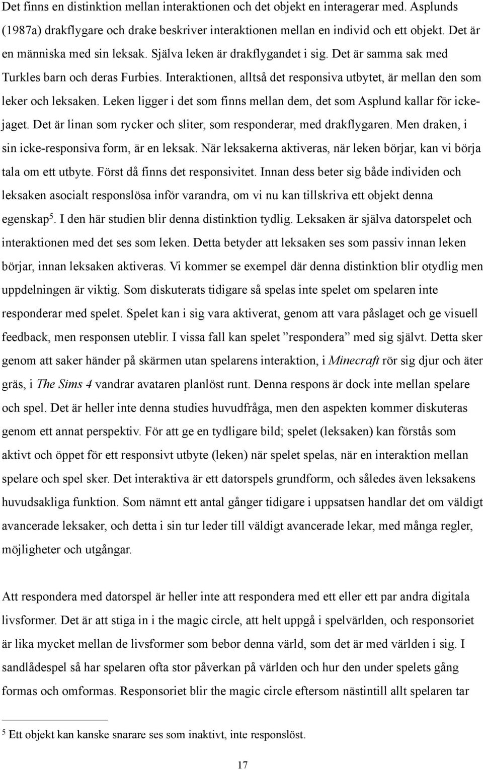 Interaktionen, alltså det responsiva utbytet, är mellan den som leker och leksaken. Leken ligger i det som finns mellan dem, det som Asplund kallar för ickejaget.