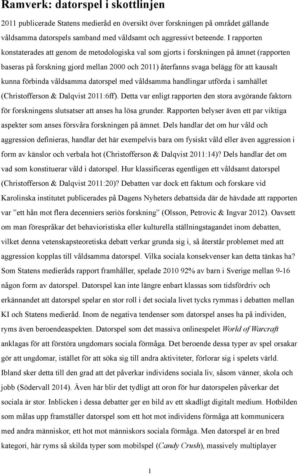 förbinda våldsamma datorspel med våldsamma handlingar utförda i samhället (Christofferson & Dalqvist 2011:6ff).