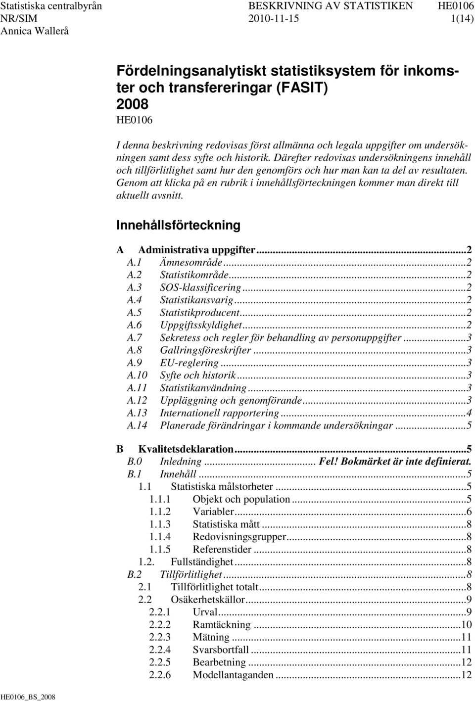 Genom att klicka på en rubrik i innehållsförteckningen kommer man direkt till aktuellt avsnitt. Innehållsförteckning A Administrativa uppgifter... 2 A.1 Ämnesområde... 2 A.2 Statistikområde... 2 A.3 SOS-klassificering.