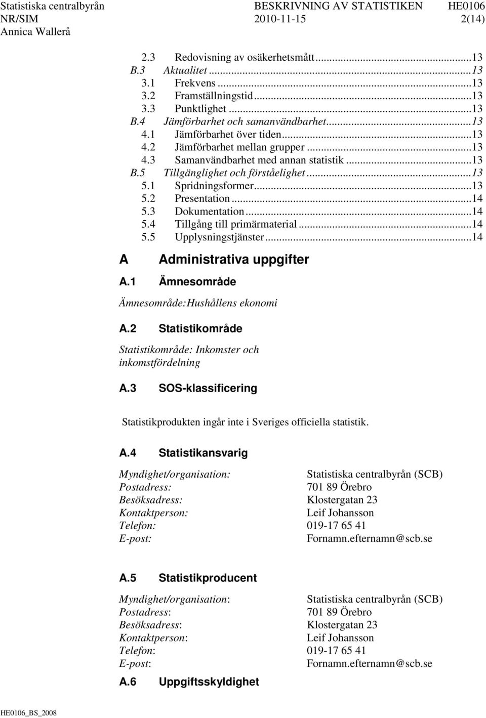 .. 14 5.3 Dokumentation... 14 5.4 Tillgång till primärmaterial... 14 5.5 Upplysningstjänster... 14 Administrativa uppgifter A.1 Ämnesområde Ämnesområde:Hushållens ekonomi A.