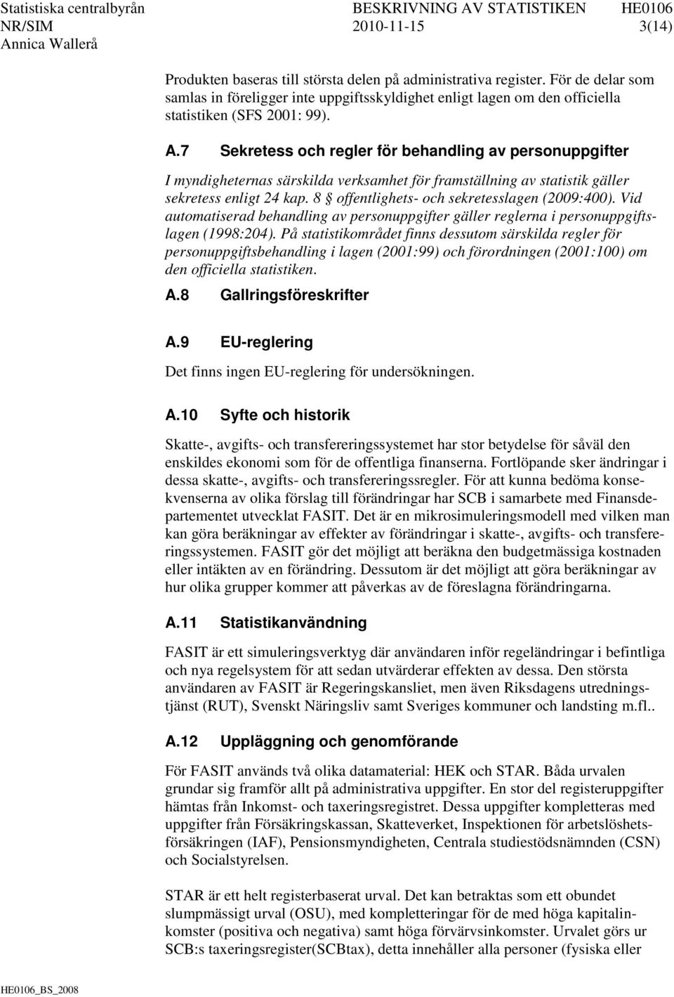 7 Sekretess och regler för behandling av personuppgifter I myndigheternas särskilda verksamhet för framställning av statistik gäller sekretess enligt 24 kap.