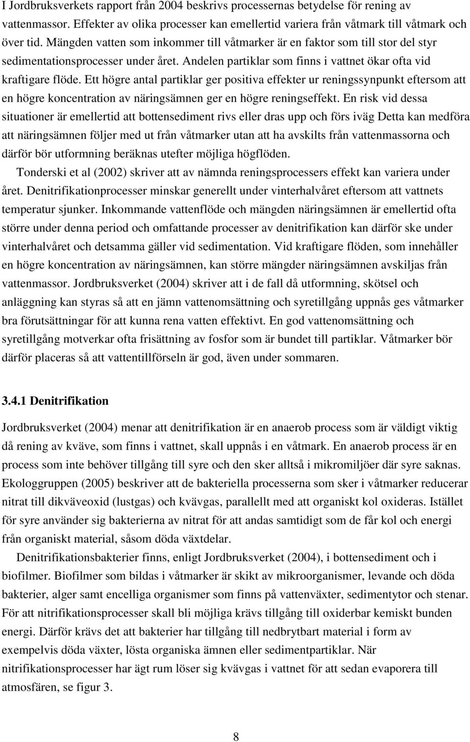 Ett högre antal partiklar ger positiva effekter ur reningssynpunkt eftersom att en högre koncentration av näringsämnen ger en högre reningseffekt.