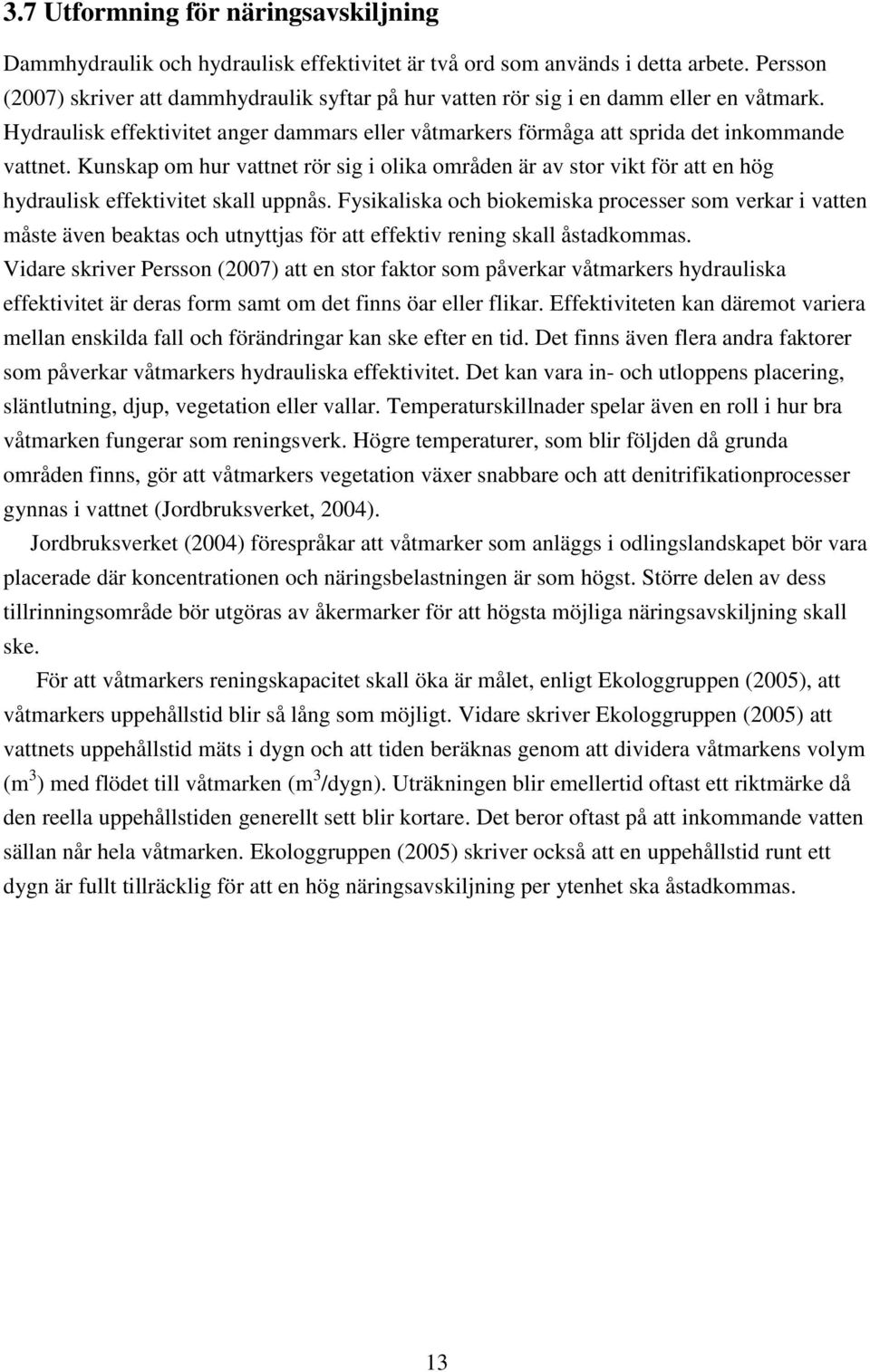 Kunskap om hur vattnet rör sig i olika områden är av stor vikt för att en hög hydraulisk effektivitet skall uppnås.