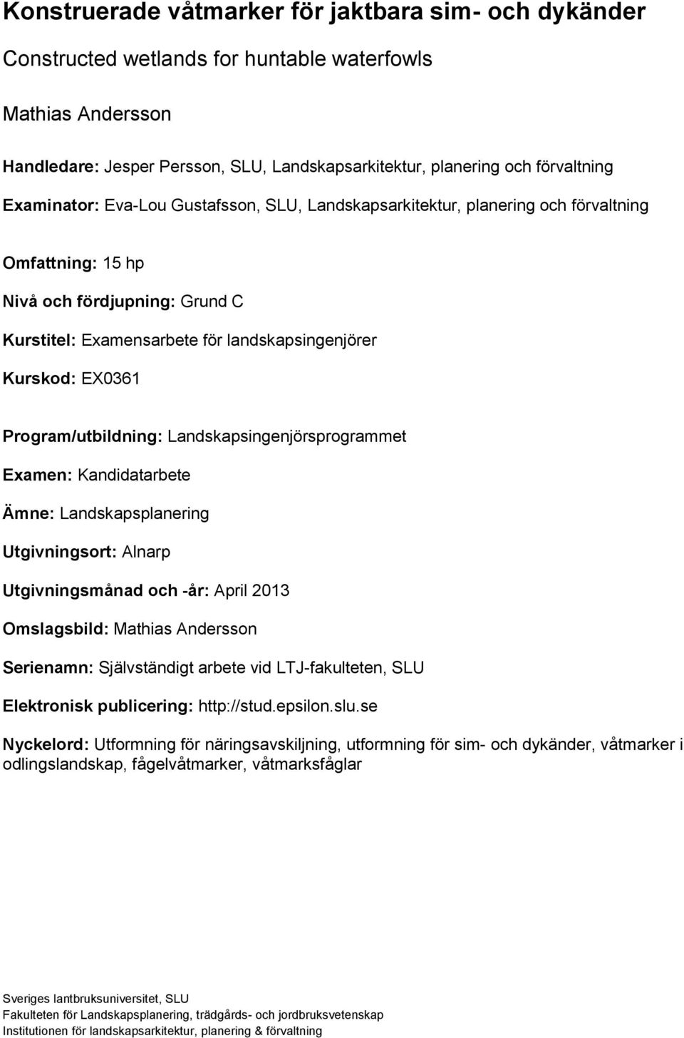 Program/utbildning: Landskapsingenjörsprogrammet Examen: Kandidatarbete Ämne: Landskapsplanering Utgivningsort: Alnarp Utgivningsmånad och -år: April 2013 Omslagsbild: Mathias Andersson Serienamn: