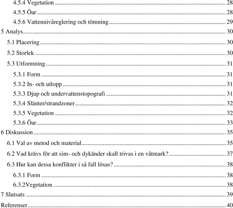 .. 32 5.3.6 Öar... 33 6 Diskussion... 35 6.1 Val av metod och material... 35 6.2 Vad krävs för att sim- och dykänder skall trivas i en våtmark?