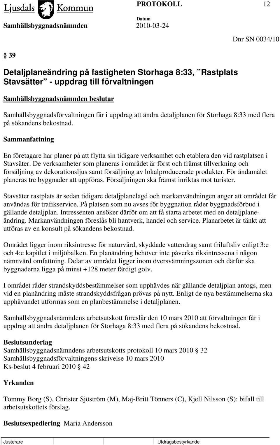 De verksamheter som planeras i området är först och främst tillverkning och försäljning av dekorationsljus samt försäljning av lokalproducerade produkter.