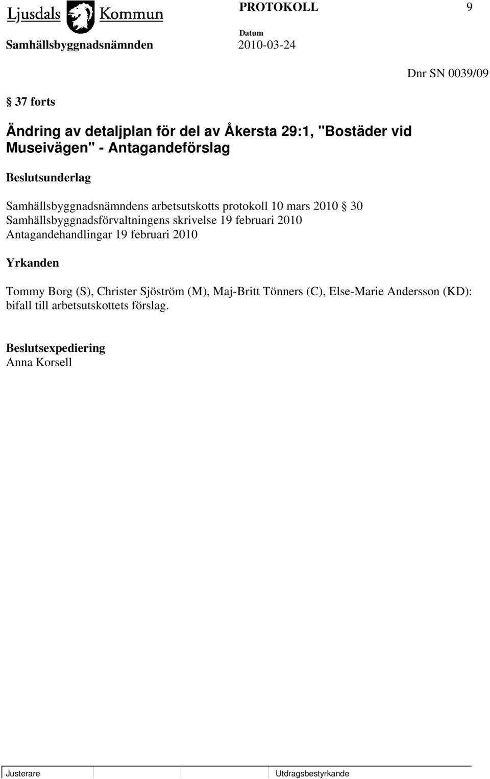2010 Antagandehandlingar 19 februari 2010 Yrkanden Dnr SN 0039/09 Tommy Borg (S), Christer Sjöström (M),