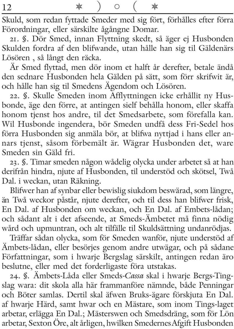 Är Smed flyttad, men dör inom et halft år derefter, betale ändå den sednare Husbonden hela Gälden på sätt, som förr skrifwit är, och hålle han sig til Smedens Ägendom och Lösören. 22.