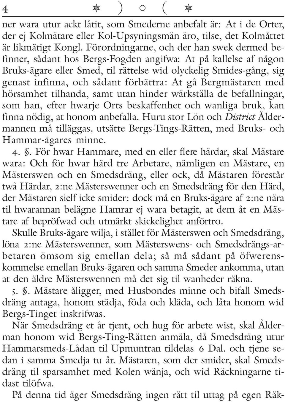 sådant förbättra: At gå Bergmästaren med hörsamhet tilhanda, samt utan hinder wärkställa de befallningar, som han, efter hwarje Orts beskaffenhet och wanliga bruk, kan finna nödig, at honom anbefalla.