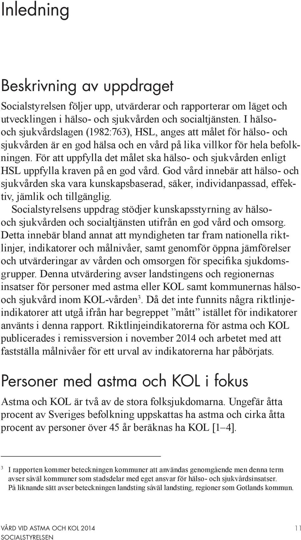 För att uppfylla det målet ska hälso- och sjukvården enligt HSL uppfylla kraven på en god vård.