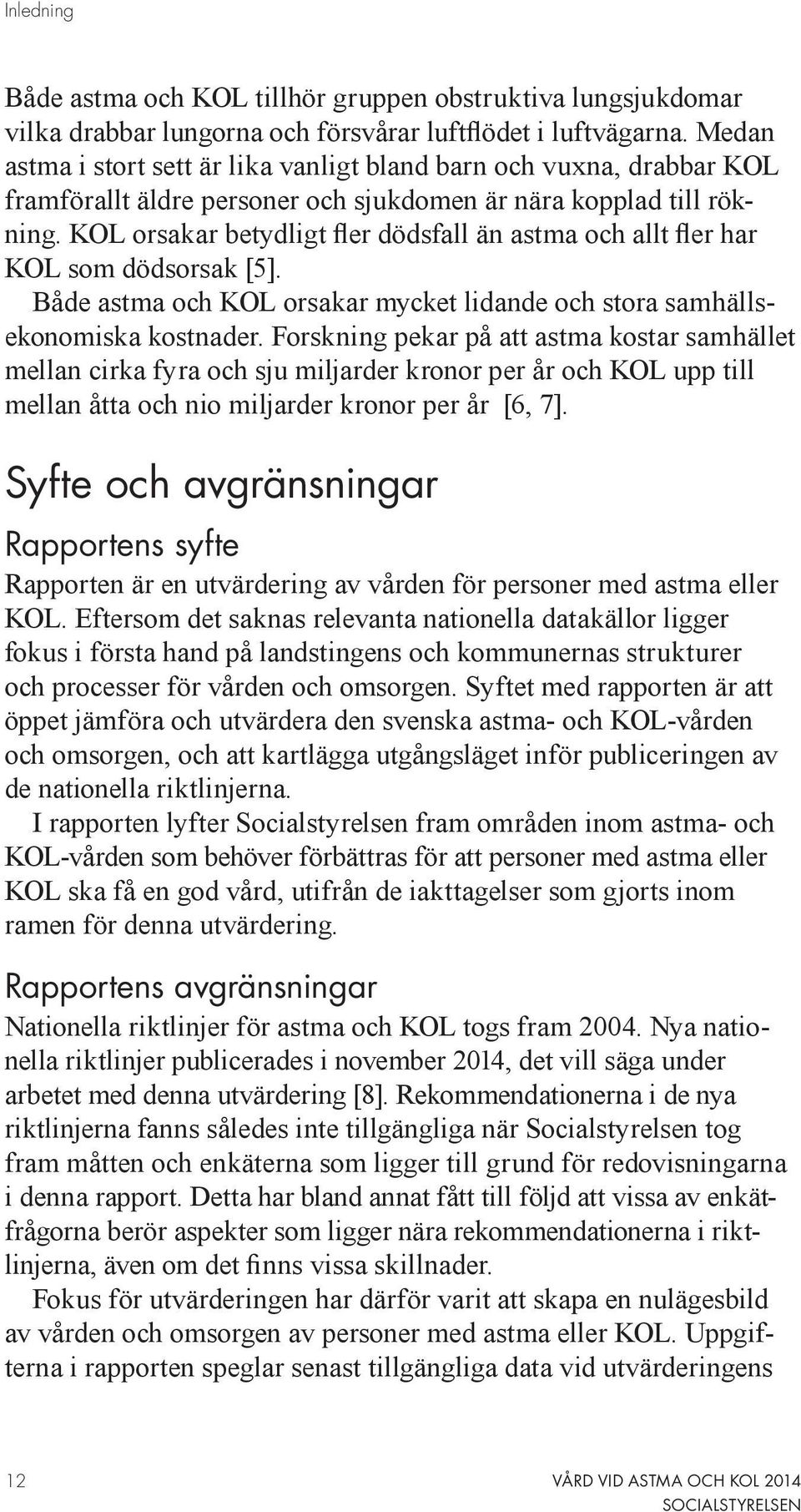 KOL orsakar betydligt fler dödsfall än astma och allt fler har KOL som dödsorsak [5]. Både astma och KOL orsakar mycket lidande och stora samhällsekonomiska kostnader.