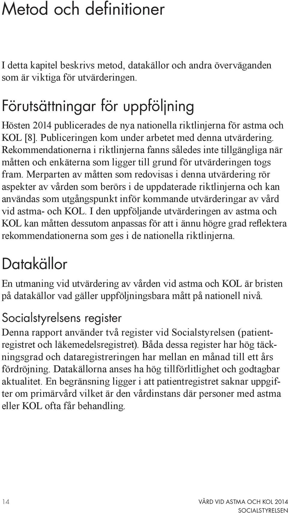 Rekommendationerna i riktlinjerna fanns således inte tillgängliga när måtten och enkäterna som ligger till grund för utvärderingen togs fram.