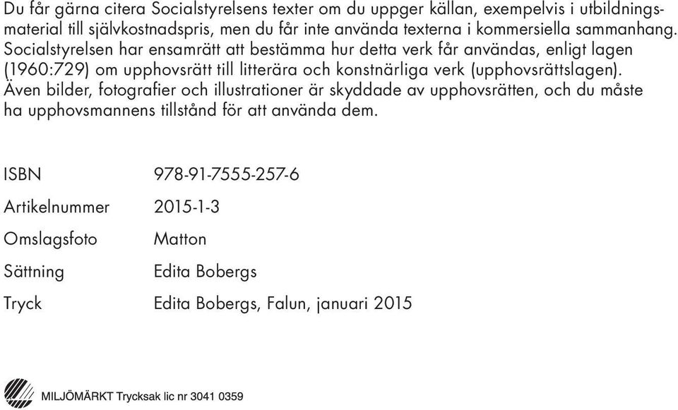 Socialstyrelsen har ensamrätt att bestämma hur detta verk får användas, enligt lagen (1960:729) om upphovsrätt till litterära och konstnärliga verk