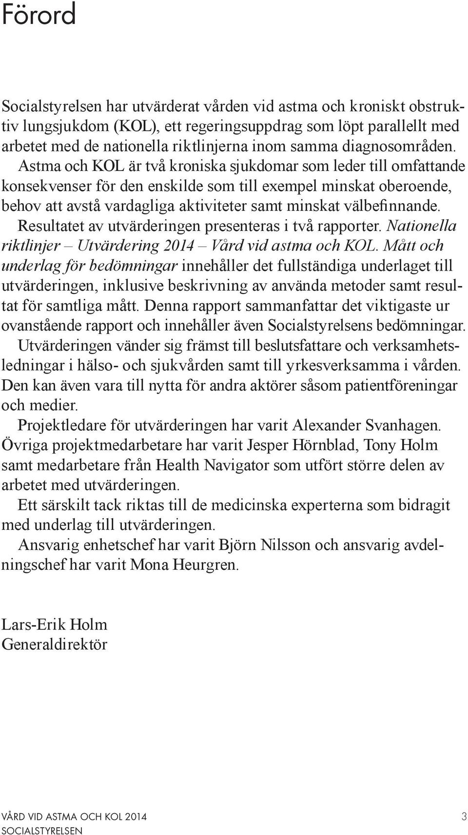 Astma och KOL är två kroniska sjukdomar som leder till omfattande konsekvenser för den enskilde som till exempel minskat oberoende, behov att avstå vardagliga aktiviteter samt minskat välbefinnande.