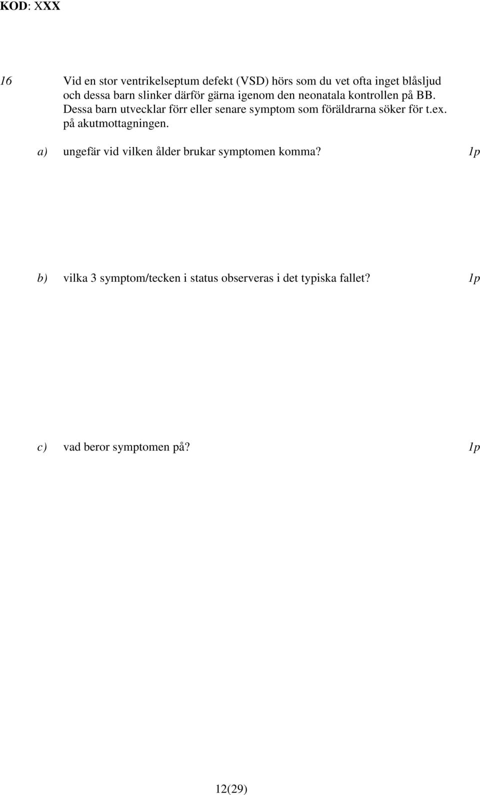 Dessa barn utvecklar förr eller senare symptom som föräldrarna söker för t.ex. på akutmottagningen.