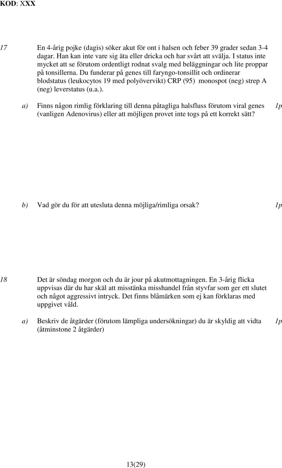 Du funderar på genes till faryngo-tonsillit och ordinerar blodstatus (leukocytos 19 med polyövervikt) 