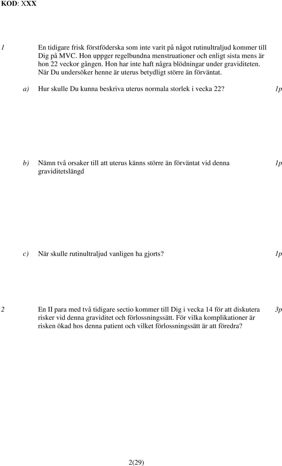 1p b) Nämn två orsaker till att uterus känns större än förväntat vid denna graviditetslängd 1p c) När skulle rutinultraljud vanligen ha gjorts?