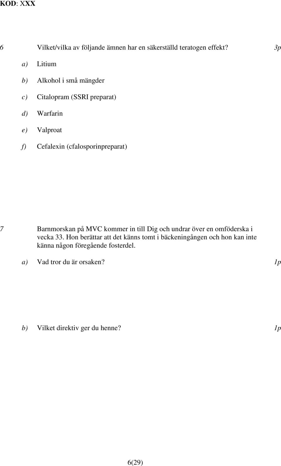 (cfalosporinpreparat) 7 Barnmorskan på MVC kommer in till Dig och undrar över en omföderska i vecka 33.