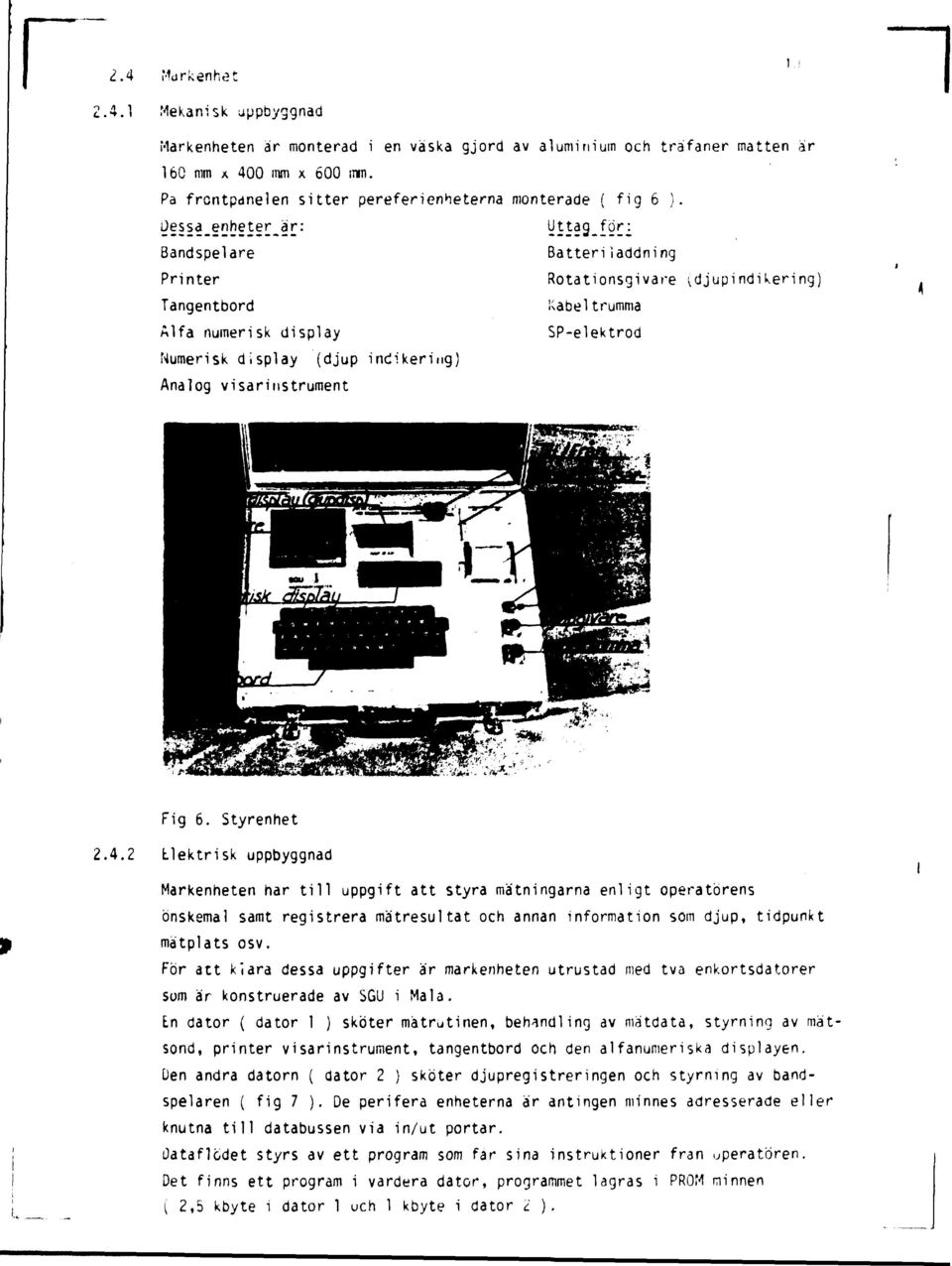 ~l 2.4.2 Fg 6. Styrenhet Llektrsk uppbyggnad Markenheten har tll uppgft att styra mätnngarna enlgt operatörens önskemal samt regstrera mätresultat och annan nformaton som djup, tdpunkt matplats osv.