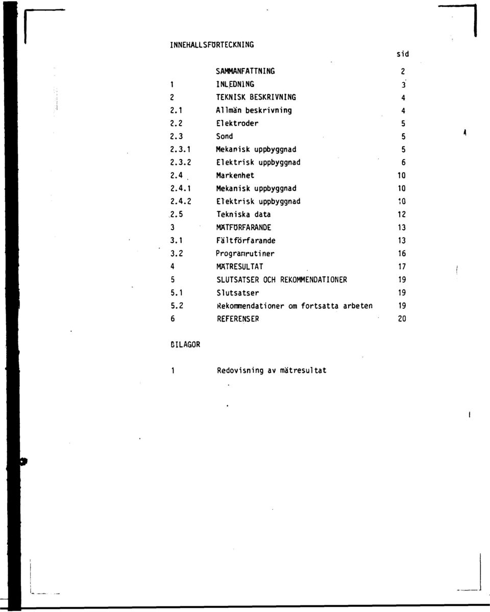 Markenhet Mekansk uppbyggnad Elektrsk uppbyggnad Teknska data MÄTFÖRFARANDE Fältförfarande Programrutner MÄTRESULTAT SLUTSATSER