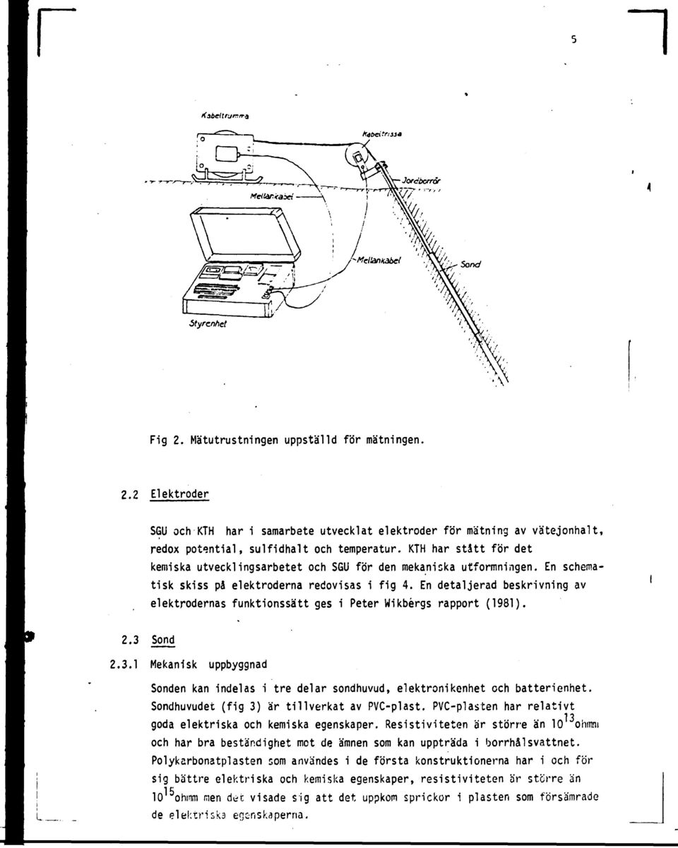 En detaljerad beskrvnng av elektrodernas funktonssätt ges Peter Wkbérgs rapport (1981). 2.3 Sond 2.3.1 Mekansk uppbyggnad Sonden kan ndelas tre delar sondhuvud, elektronkenhet och batterenhet.