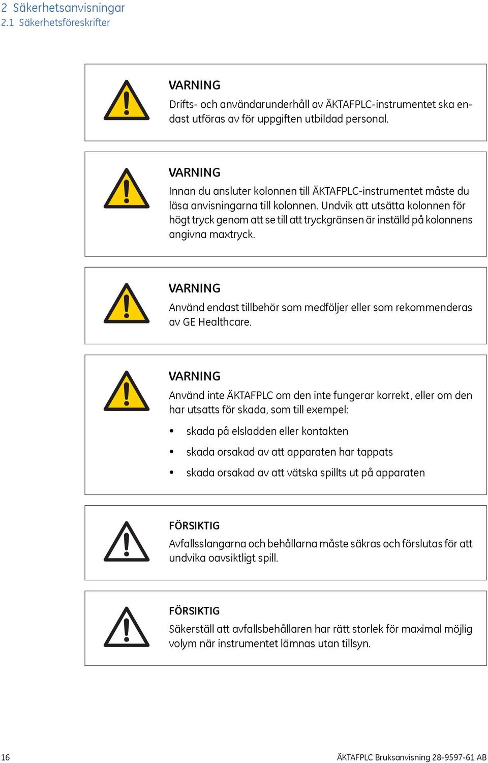 Undvik att utsätta kolonnen för högt tryck genom att se till att tryckgränsen är inställd på kolonnens angivna maxtryck. Använd endast tillbehör som medföljer eller som rekommenderas av GE Healthcare.