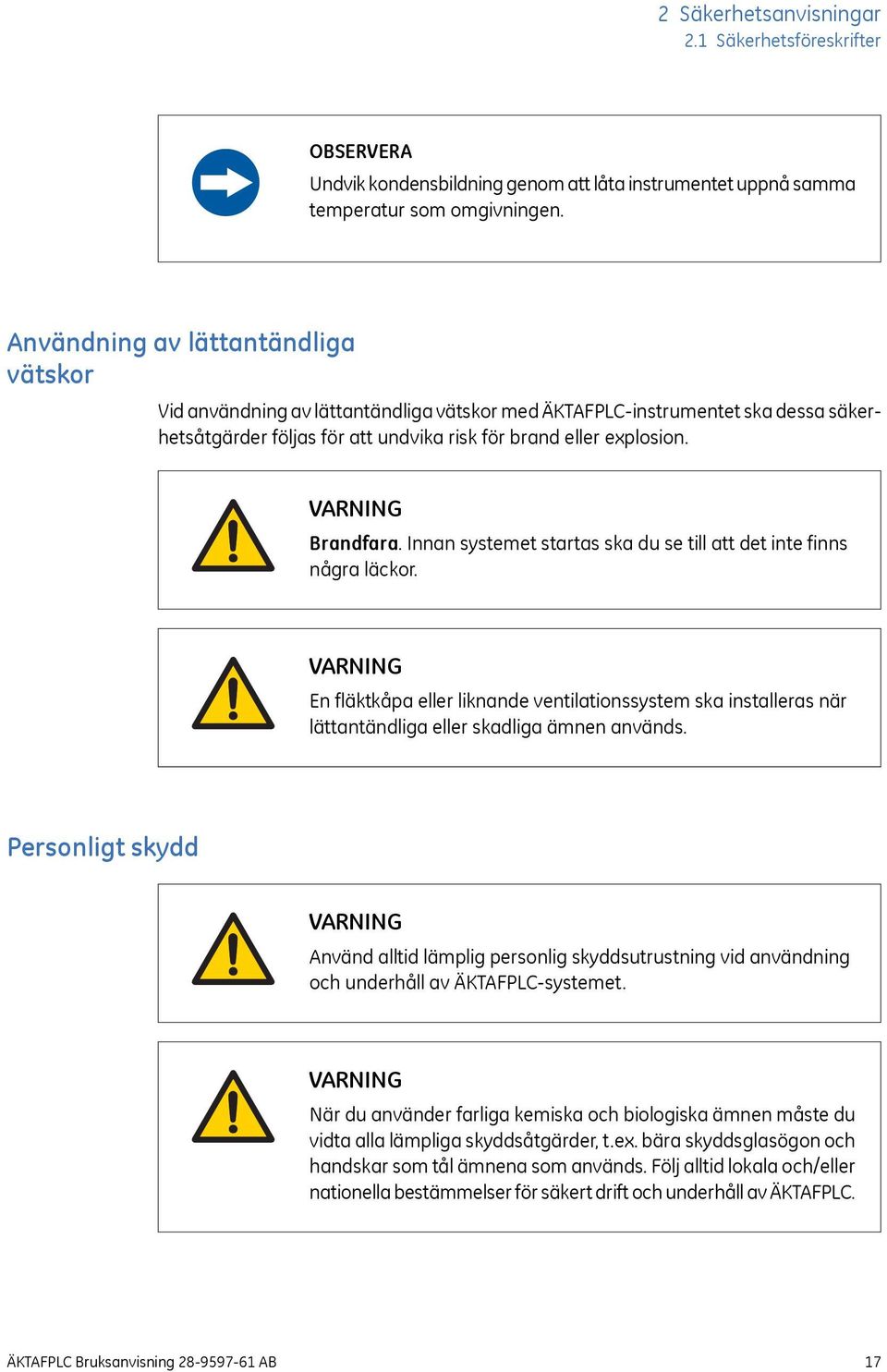 Innan systemet startas ska du se till att det inte finns några läckor. En fläktkåpa eller liknande ventilationssystem ska installeras när lättantändliga eller skadliga ämnen används.