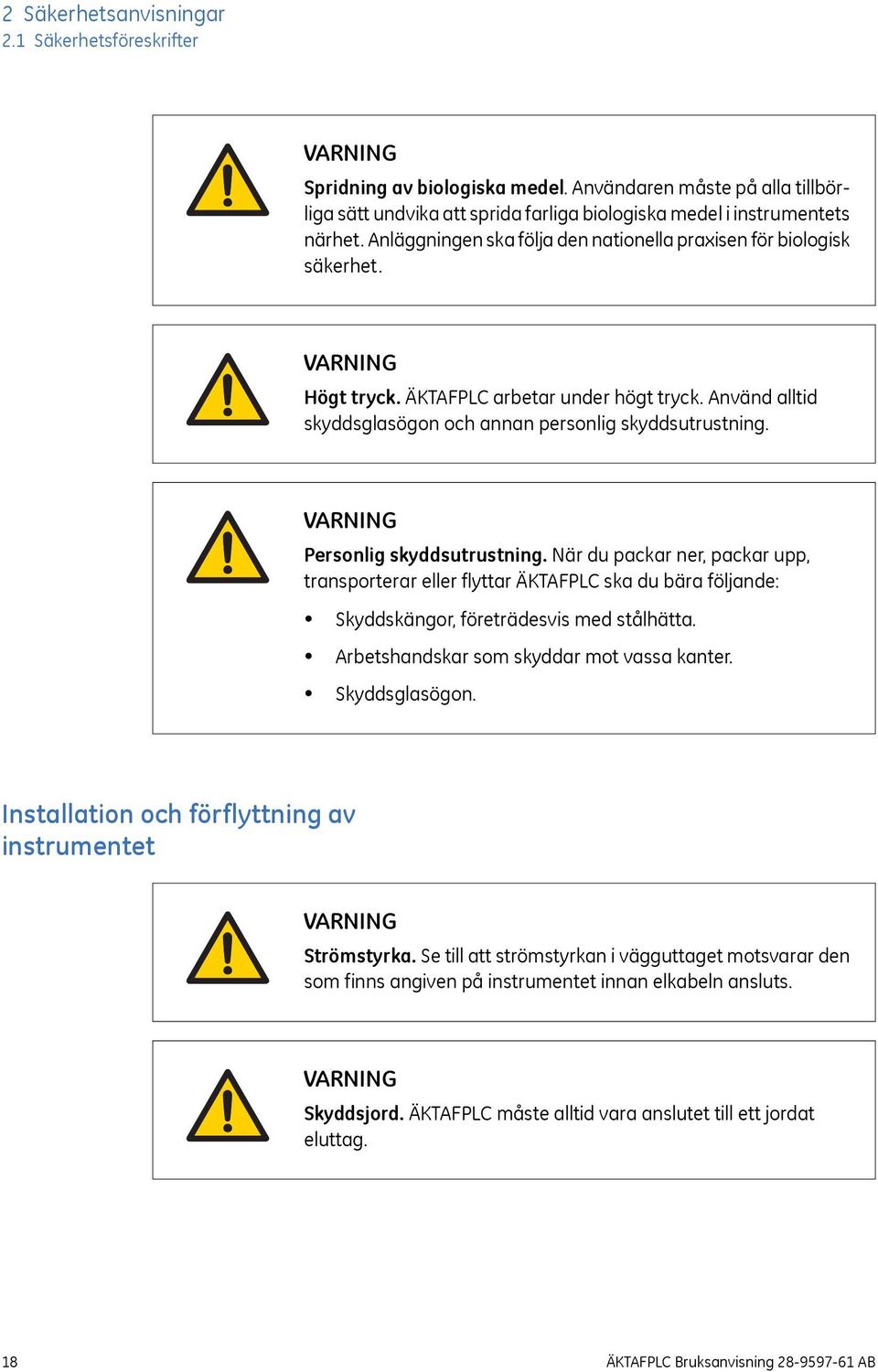 Personlig skyddsutrustning. När du packar ner, packar upp, transporterar eller flyttar ÄKTAFPLC ska du bära följande: Skyddskängor, företrädesvis med stålhätta.