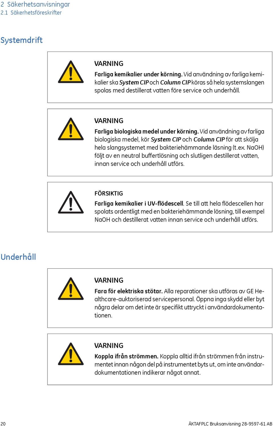 Vid användning av farliga biologiska medel, kör System CIP och Column CIP för att skölja hela slangsystemet med bakteriehämmande läsning (t.ex.