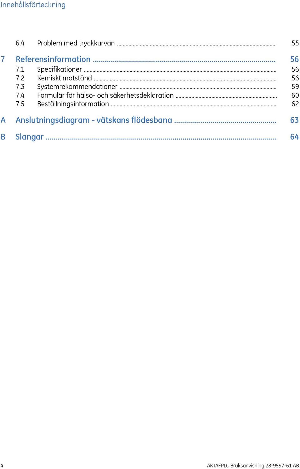 .. 7.5 Beställningsinformation... A Anslutningsdiagram - vätskans flödesbana... B Slangar.