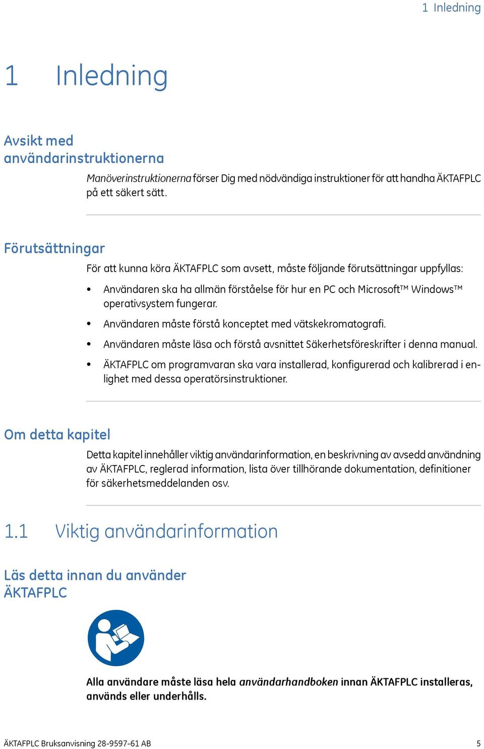 Användaren måste förstå konceptet med vätskekromatografi. Användaren måste läsa och förstå avsnittet Säkerhetsföreskrifter i denna manual.