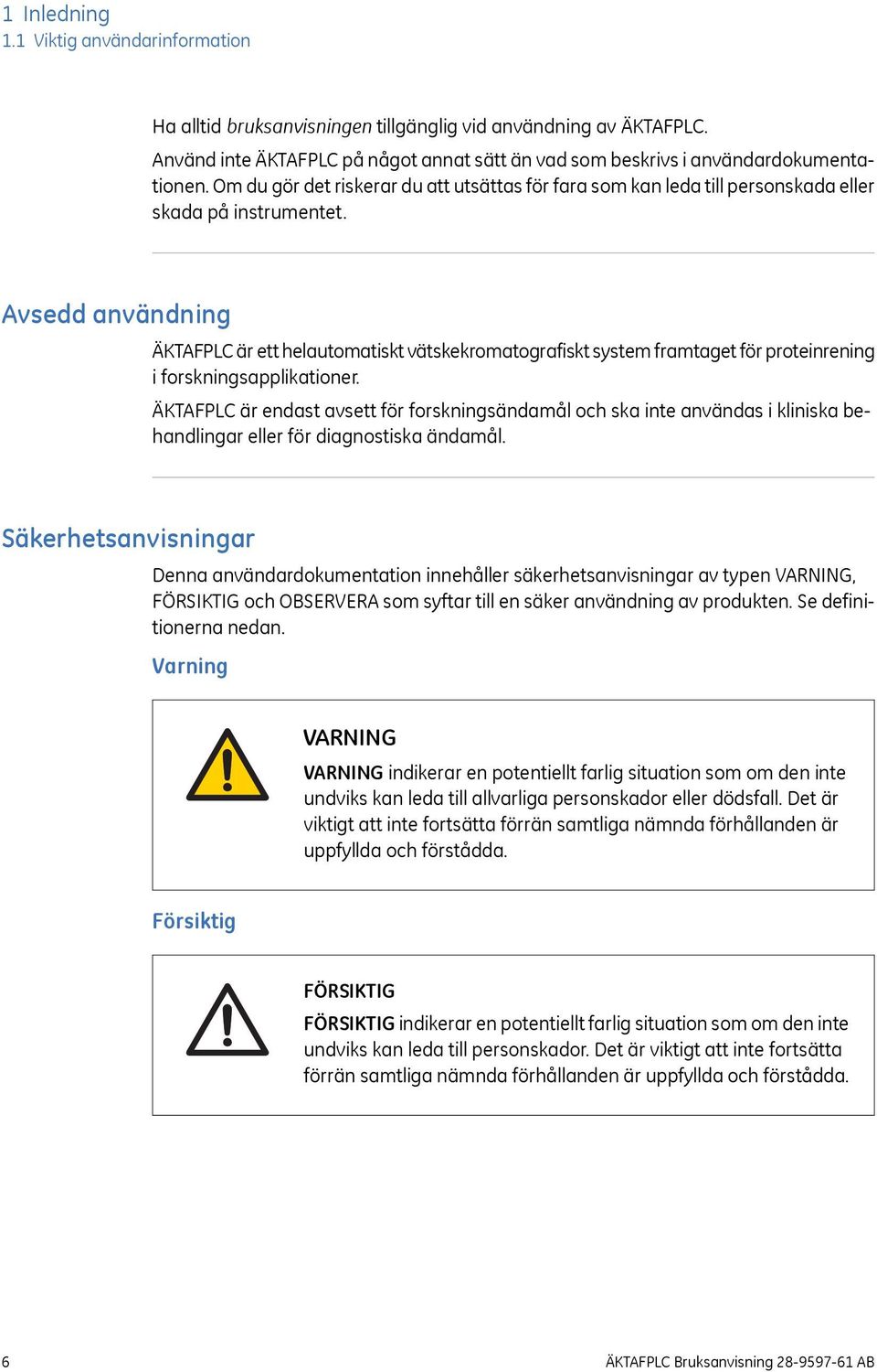 Avsedd användning ÄKTAFPLC är ett helautomatiskt vätskekromatografiskt system framtaget för proteinrening i forskningsapplikationer.