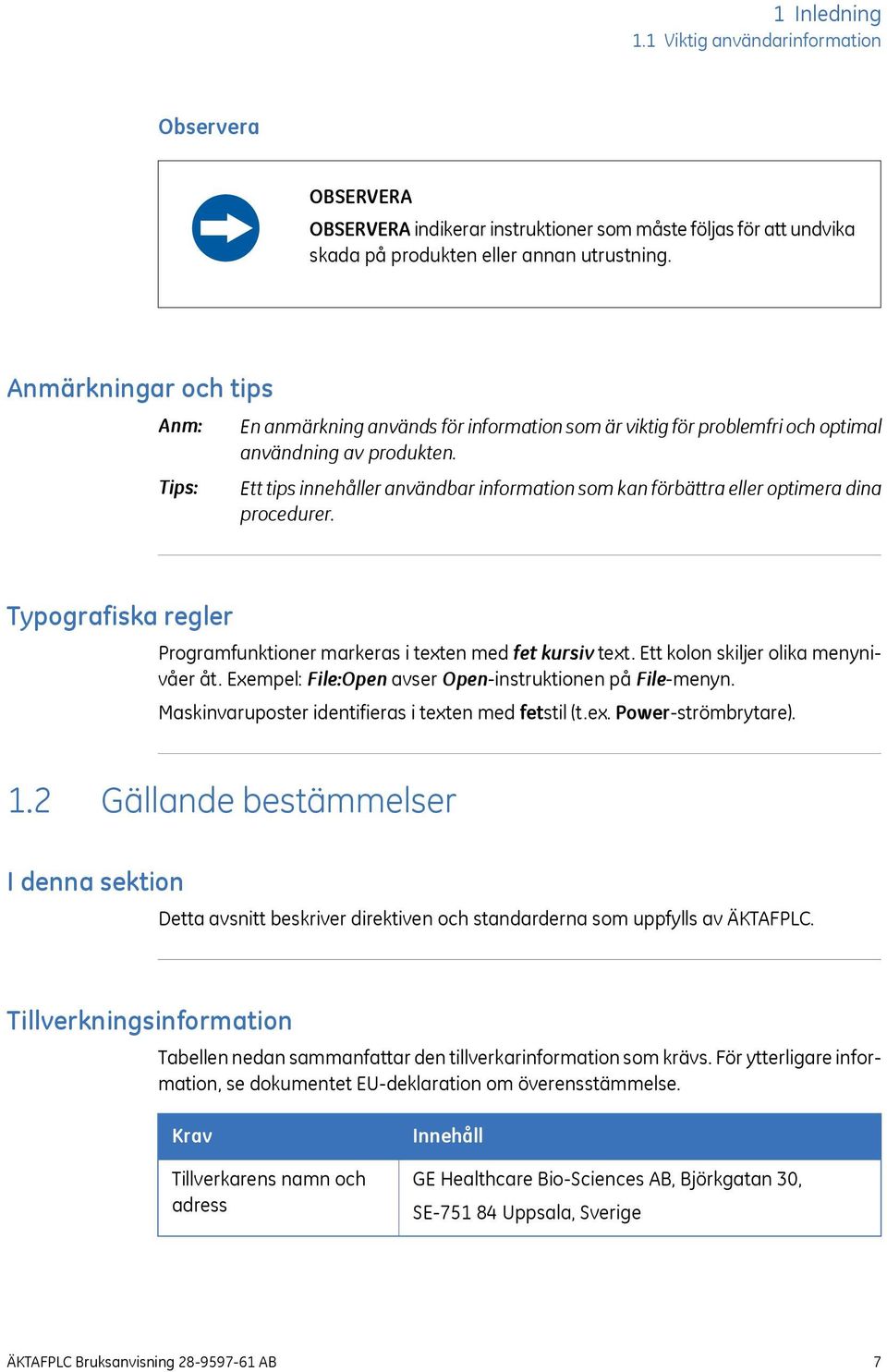 Ett tips innehåller användbar information som kan förbättra eller optimera dina procedurer. Typografiska regler Programfunktioner markeras i texten med fet kursiv text.